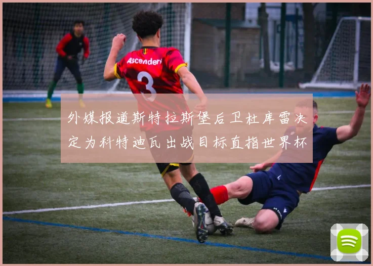 外媒报道斯特拉斯堡后卫杜库雷决定为科特迪瓦出战目标直指世界杯